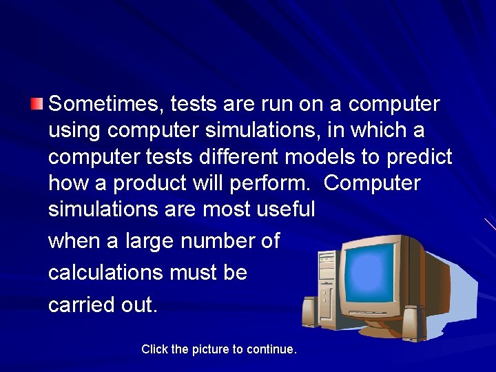 Sometimes, tests are run on a computer using computer simulations, in which a computer