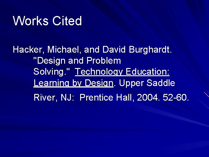 Works Cited Hacker, Michael, and David Burghardt. "Design and Problem Solving. " Technology Education: