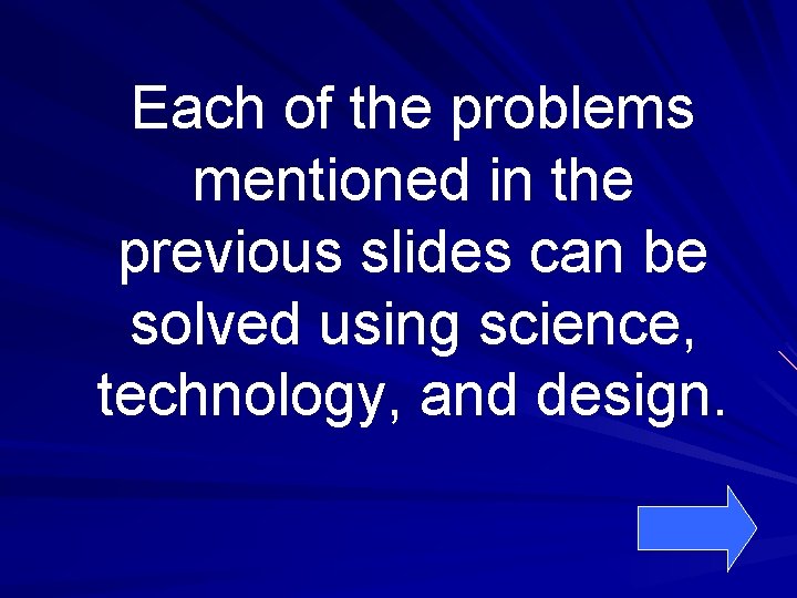 Each of the problems mentioned in the previous slides can be solved using science,
