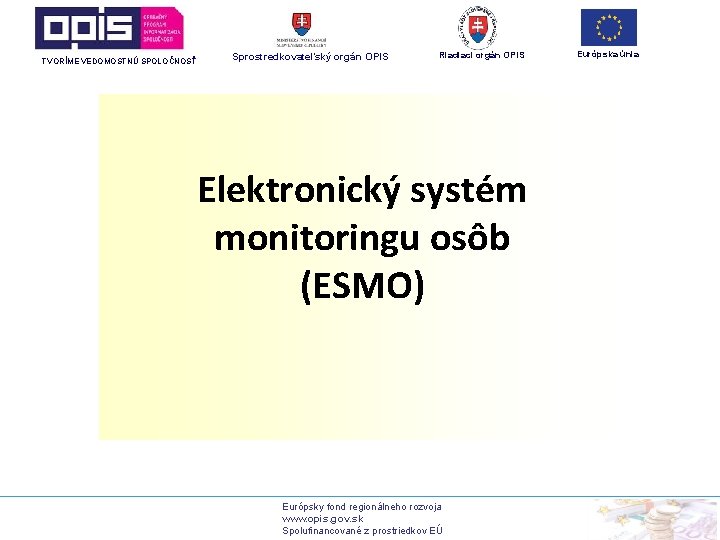 TVORÍME VEDOMOSTNÚ SPOLOČNOSŤ Sprostredkovateľský orgán OPIS Riadiaci orgán OPIS Elektronický systém monitoringu osôb (ESMO)