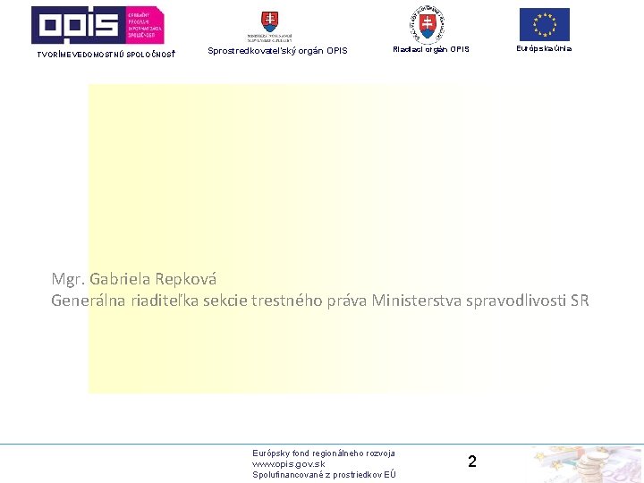 TVORÍME VEDOMOSTNÚ SPOLOČNOSŤ Sprostredkovateľský orgán OPIS Riadiaci orgán OPIS Európska únia Mgr. Gabriela Repková