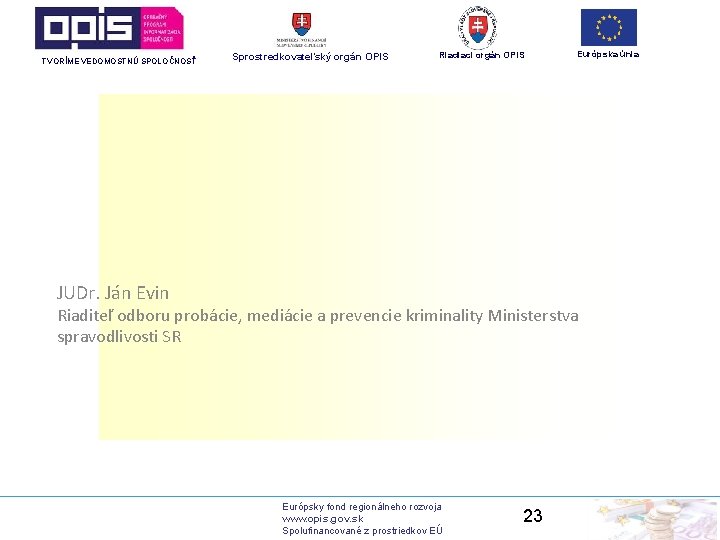 TVORÍME VEDOMOSTNÚ SPOLOČNOSŤ Sprostredkovateľský orgán OPIS Riadiaci orgán OPIS JUDr. Ján Evin Európska únia