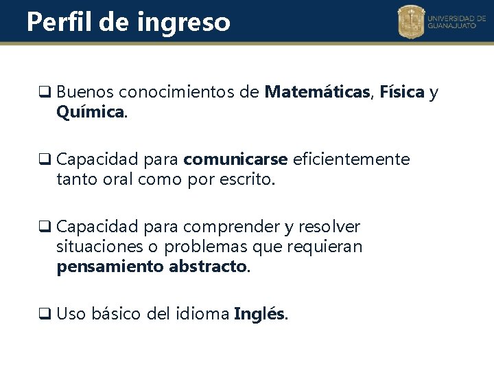 Perfil de ingreso q Buenos conocimientos de Matemáticas, Física y Química. q Capacidad para