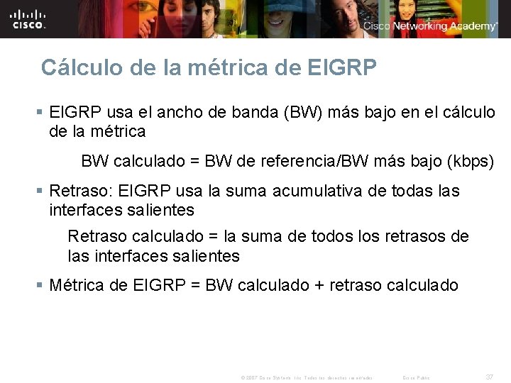 Cálculo de la métrica de EIGRP § EIGRP usa el ancho de banda (BW) Cálculo de la métrica de EIGRP § EIGRP usa el ancho de banda (BW)