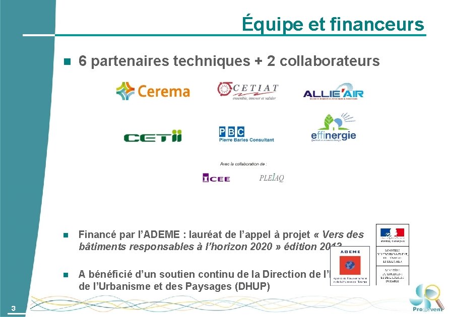 Équipe et financeurs 3 6 partenaires techniques + 2 collaborateurs Financé par l’ADEME :