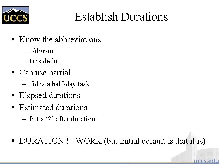 Establish Durations § Know the abbreviations – h/d/w/m – D is default § Can