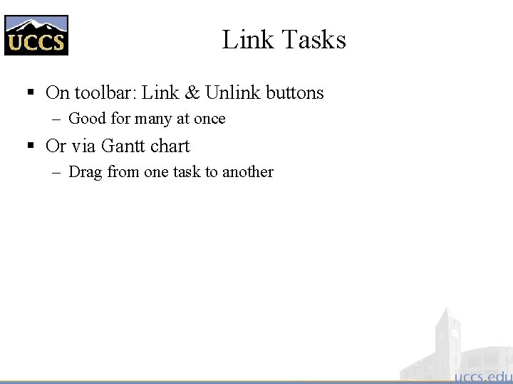 Link Tasks § On toolbar: Link & Unlink buttons – Good for many at