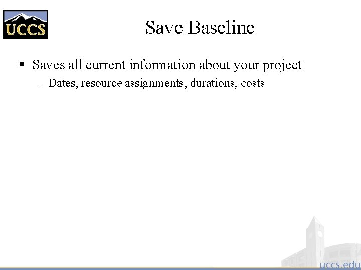 Save Baseline § Saves all current information about your project – Dates, resource assignments,