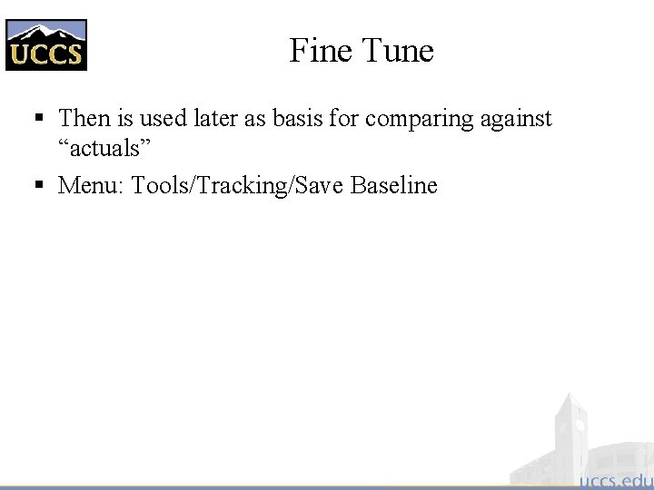 Fine Tune § Then is used later as basis for comparing against “actuals” §
