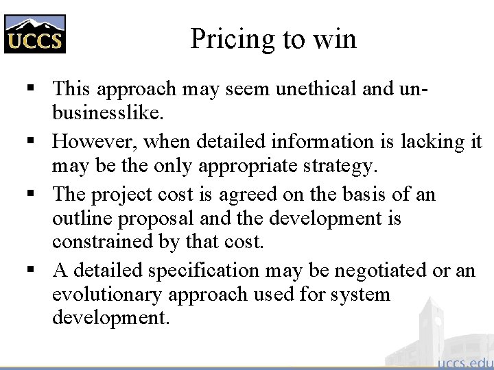 Pricing to win § This approach may seem unethical and unbusinesslike. § However, when