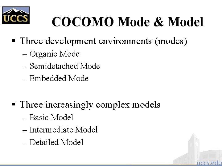 COCOMO Mode & Model § Three development environments (modes) – Organic Mode – Semidetached