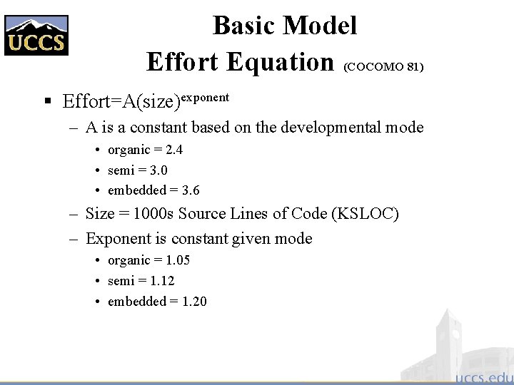 Basic Model Effort Equation (COCOMO 81) § Effort=A(size)exponent – A is a constant based