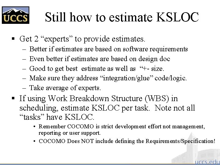 Still how to estimate KSLOC § Get 2 “experts” to provide estimates. – –