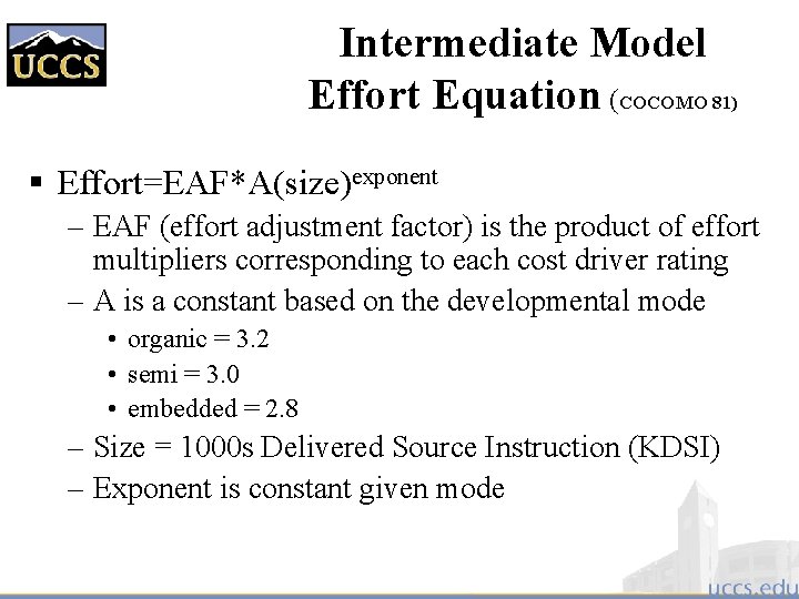 Intermediate Model Effort Equation (COCOMO 81) § Effort=EAF*A(size)exponent – EAF (effort adjustment factor) is