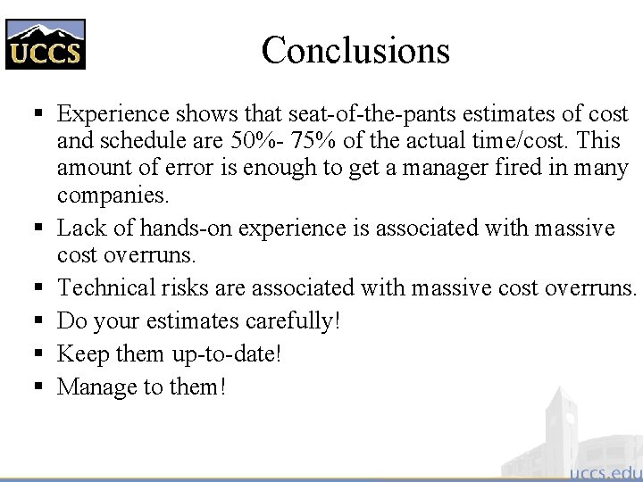 Conclusions § Experience shows that seat-of-the-pants estimates of cost and schedule are 50%- 75%