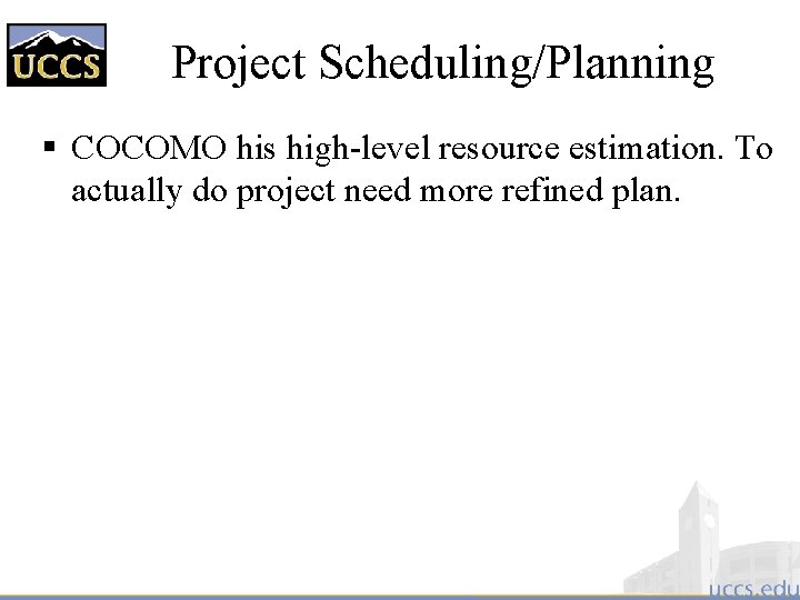 Project Scheduling/Planning § COCOMO his high-level resource estimation. To actually do project need more