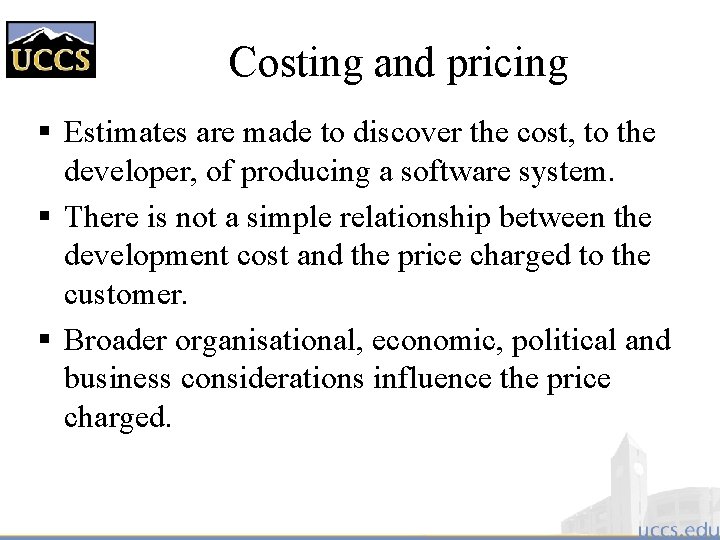 Costing and pricing § Estimates are made to discover the cost, to the developer,