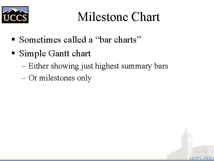 Milestone Chart § Sometimes called a “bar charts” § Simple Gantt chart – Either