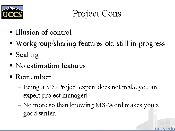 Project Cons § § § Illusion of control Workgroup/sharing features ok, still in-progress Scaling