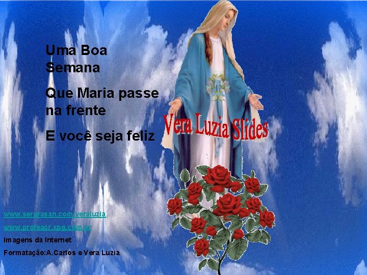 Uma Boa Semana Que Maria passe na frente E você seja feliz www. sergrasan.