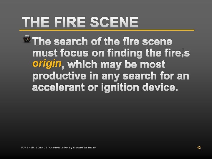 THE FIRE SCENE The search of the fire scene must focus on finding the