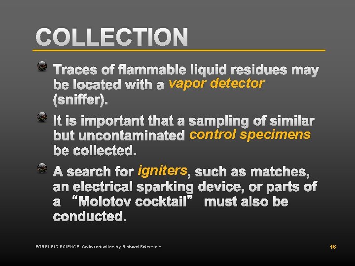 COLLECTION Traces of flammable liquid residues may be located with a vapor detector (sniffer).