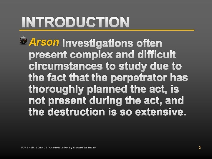 INTRODUCTION Arson investigations often present complex and difficult circumstances to study due to the