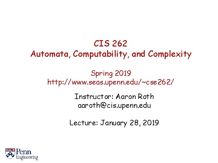 CIS 262 Automata, Computability, and Complexity Spring 2019 http: //www. seas. upenn. edu/~cse 262/