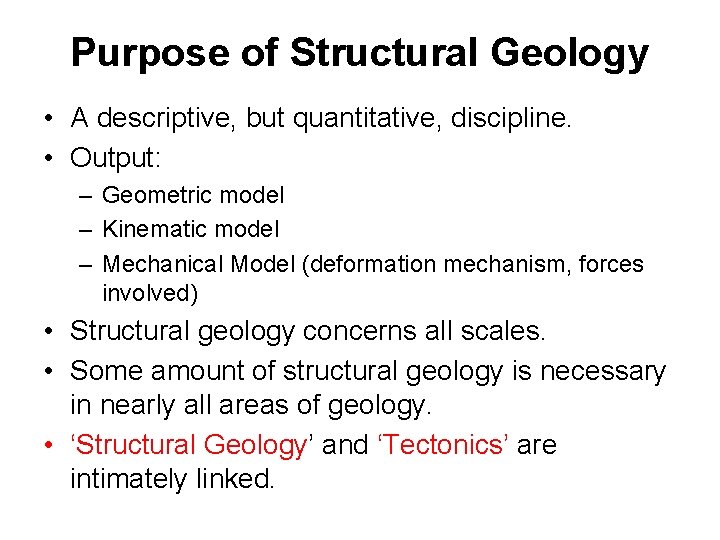 Purpose of Structural Geology • A descriptive, but quantitative, discipline. • Output: – Geometric