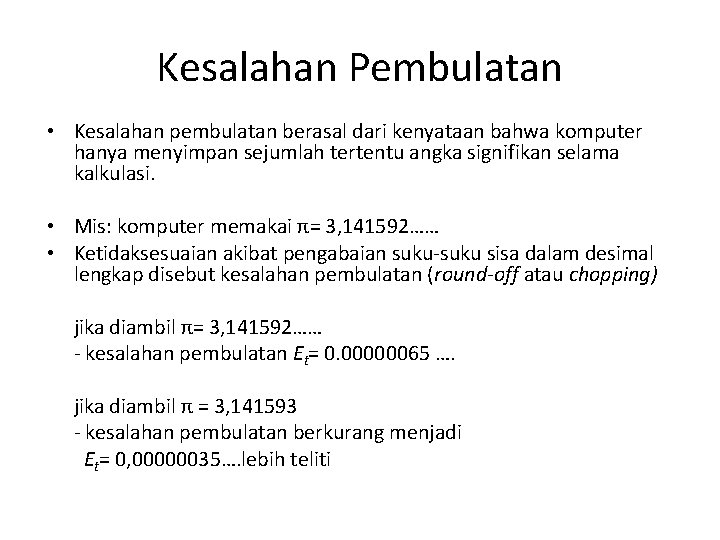 Kesalahan Pembulatan • Kesalahan pembulatan berasal dari kenyataan bahwa komputer hanya menyimpan sejumlah tertentu