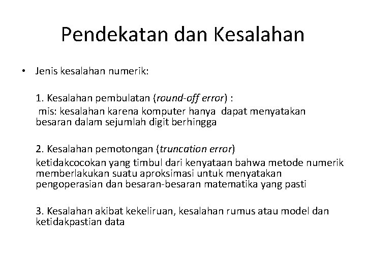Pendekatan dan Kesalahan • Jenis kesalahan numerik: 1. Kesalahan pembulatan (round-off error) : mis: Pendekatan dan Kesalahan • Jenis kesalahan numerik: 1. Kesalahan pembulatan (round-off error) : mis: