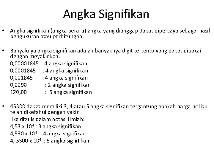 Angka Signifikan • Angka signifikan (angka berarti) angka yang dianggap dapat dipercaya sebagai hasil Angka Signifikan • Angka signifikan (angka berarti) angka yang dianggap dapat dipercaya sebagai hasil