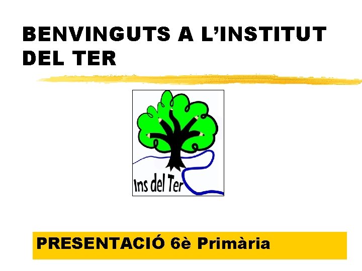 BENVINGUTS A L’INSTITUT DEL TER PRESENTACIÓ 6è Primària 