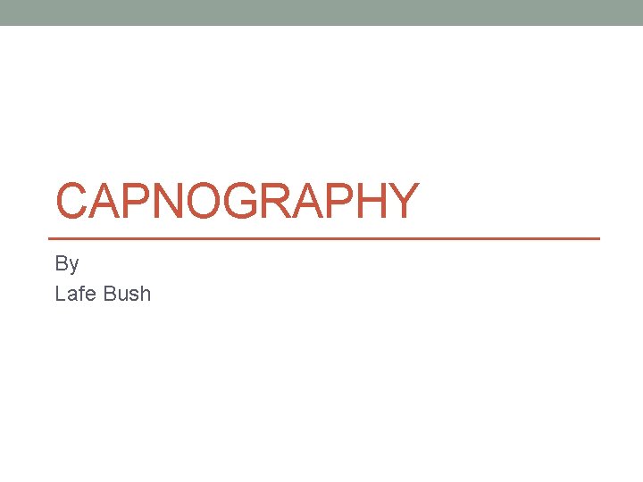 CAPNOGRAPHY By Lafe Bush 