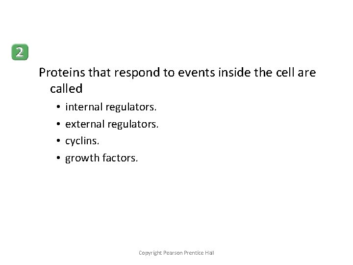 Proteins that respond to events inside the cell are called • • internal regulators.