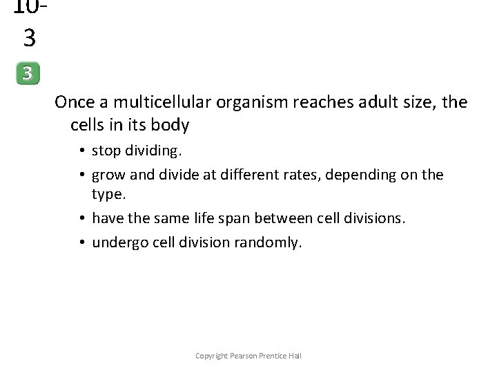 103 Once a multicellular organism reaches adult size, the cells in its body •