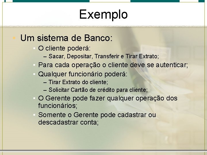 Exemplo • Um sistema de Banco: • O cliente poderá: – Sacar, Depositar, Transferir