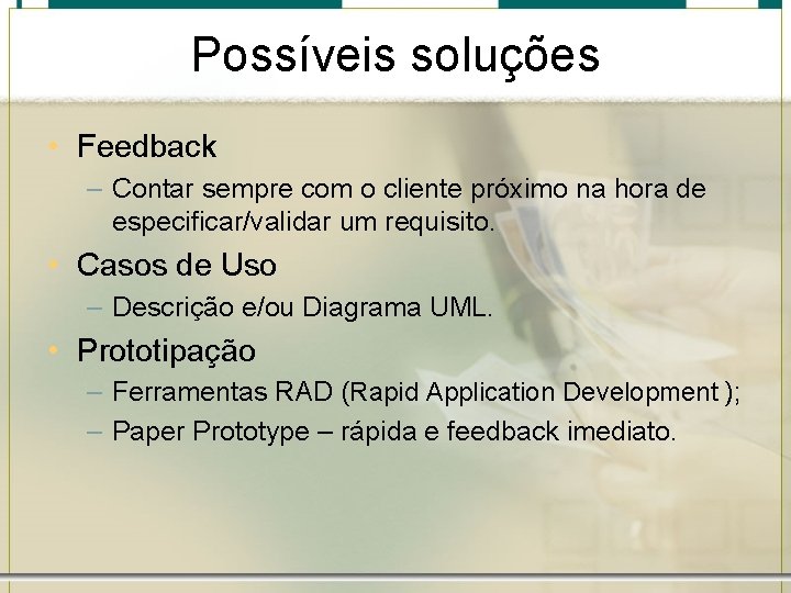 Possíveis soluções • Feedback – Contar sempre com o cliente próximo na hora de