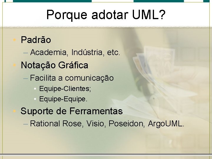 Porque adotar UML? • Padrão – Academia, Indústria, etc. • Notação Gráfica – Facilita