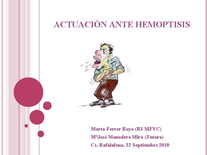 ACTUACIÓN ANTE HEMOPTISIS Marta Ferrer Royo (R 3 MFYC) MªJosé Monedero Mira (Tutora) Cs.