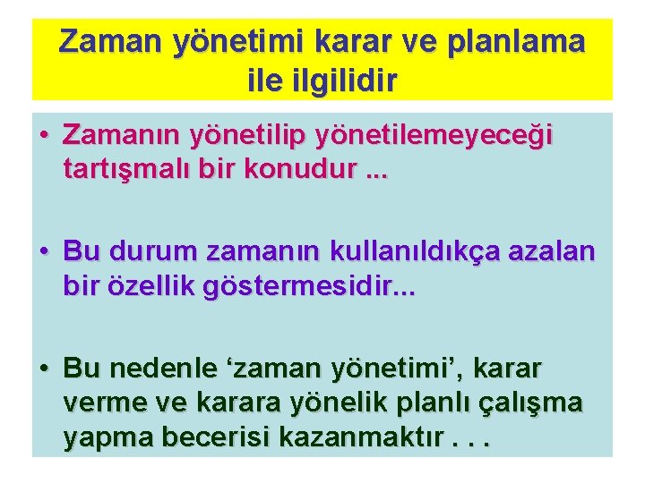 Zaman yönetimi karar ve planlama ile ilgilidir • Zamanın yönetilip yönetilemeyeceği tartışmalı bir konudur.