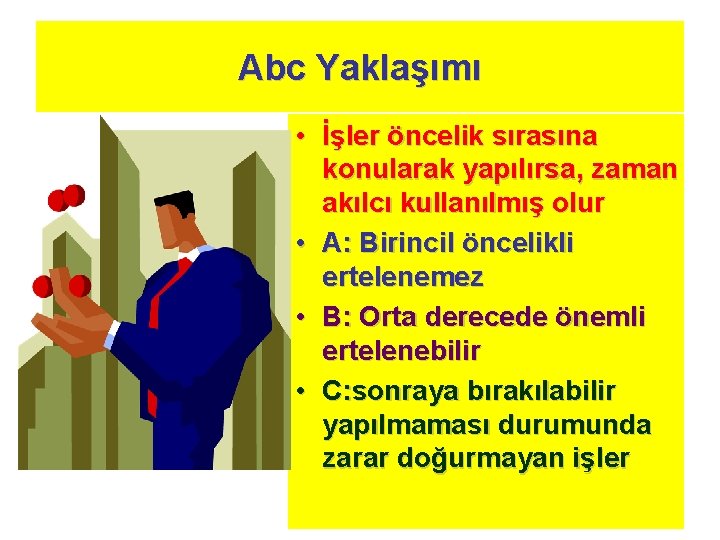Abc Yaklaşımı • İşler öncelik sırasına konularak yapılırsa, zaman akılcı kullanılmış olur • A: