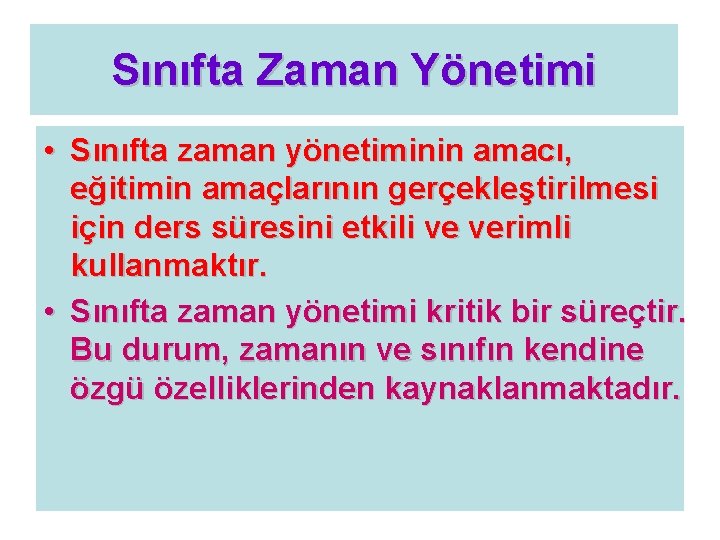 Sınıfta Zaman Yönetimi • Sınıfta zaman yönetiminin amacı, eğitimin amaçlarının gerçekleştirilmesi için ders süresini