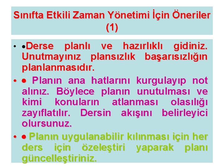 Sınıfta Etkili Zaman Yönetimi İçin Öneriler (1) • ·Derse planlı ve hazırlıklı gidiniz. Unutmayınız