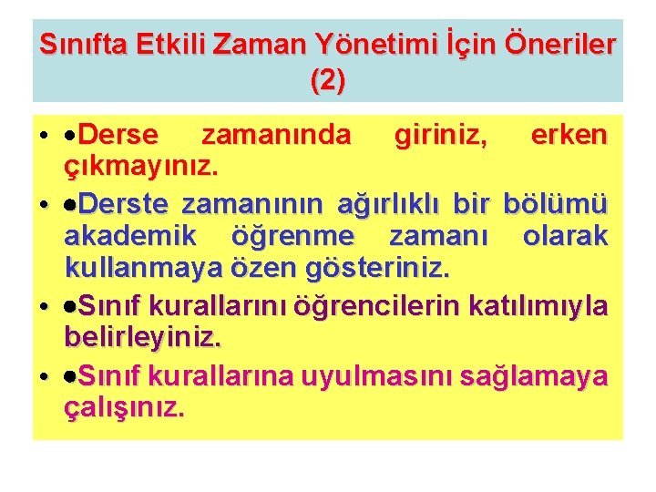 Sınıfta Etkili Zaman Yönetimi İçin Öneriler (2) • ·Derse zamanında giriniz, erken çıkmayınız. •