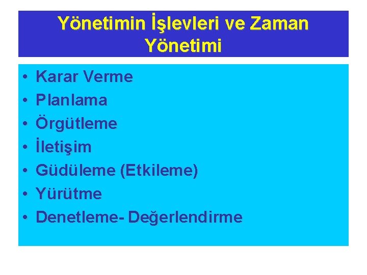 Yönetimin İşlevleri ve Zaman Yönetimi • • Karar Verme Planlama Örgütleme İletişim Güdüleme (Etkileme)