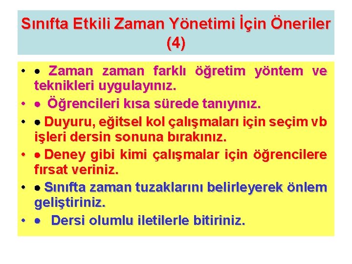 Sınıfta Etkili Zaman Yönetimi İçin Öneriler (4) • · Zaman zaman farklı öğretim yöntem