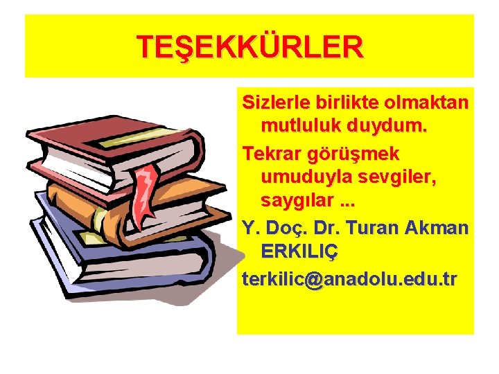 TEŞEKKÜRLER Sizlerle birlikte olmaktan mutluluk duydum. Tekrar görüşmek umuduyla sevgiler, saygılar. . . Y.