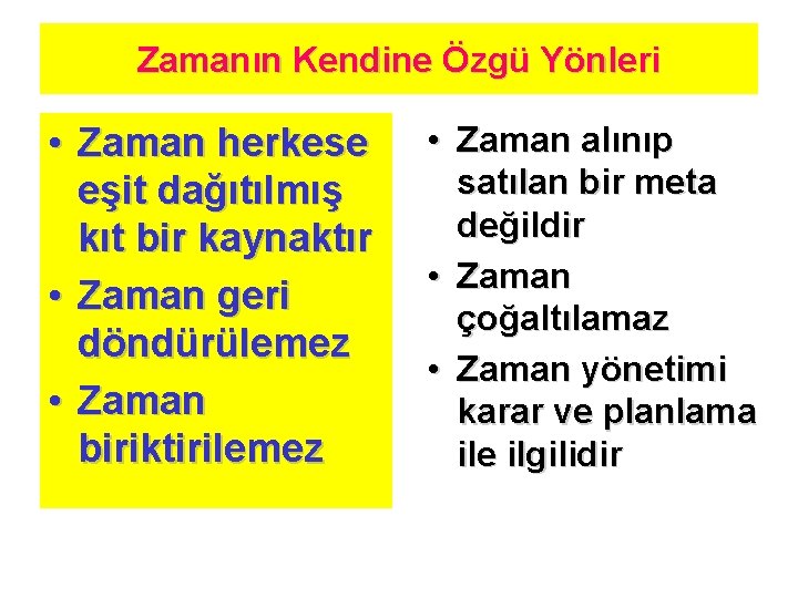 Zamanın Kendine Özgü Yönleri • Zaman herkese eşit dağıtılmış kıt bir kaynaktır • Zaman