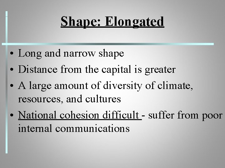 Shape: Elongated • Long and narrow shape • Distance from the capital is greater